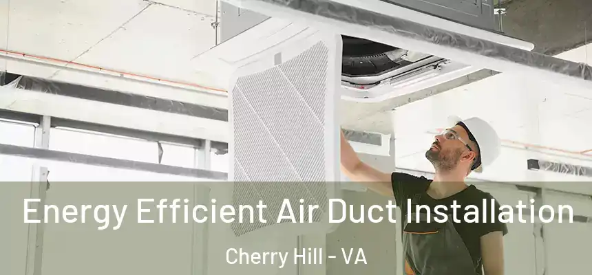  Energy Efficient Air Duct Installation Cherry Hill - VA