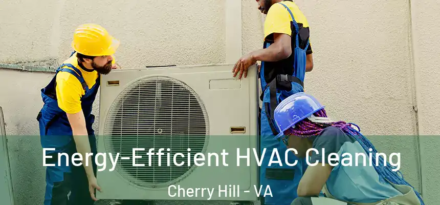  Energy-Efficient HVAC Cleaning Cherry Hill - VA